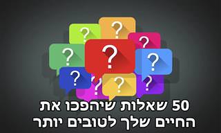 ענו על 50 השאלות האלו ותגלו כיצד להפוך את החיים שלכם לטובים יותר
