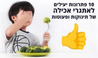 10 אתגרים בהאכלת תינוקות ופעוטות - והפתרונות המומלצים