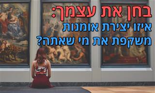 בחן את עצמך: איזו יצירת אומנות משקפת את מי שאתה?